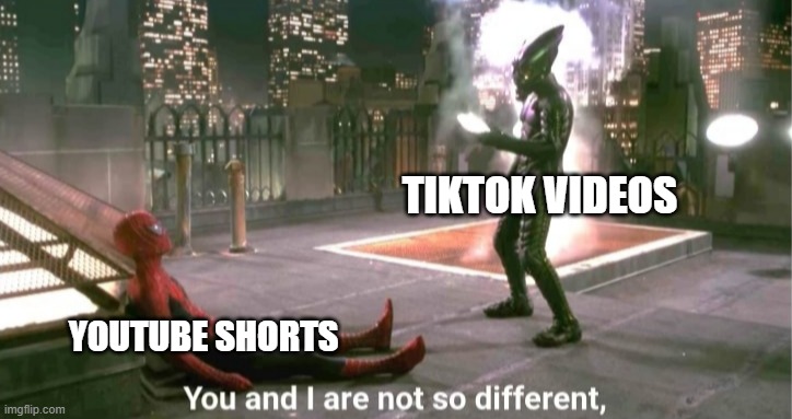 Social media copies each other | TIKTOK VIDEOS; YOUTUBE SHORTS | image tagged in you and i are not so diffrent | made w/ Imgflip meme maker