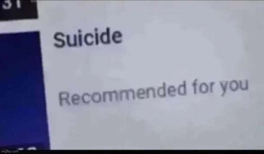 Suicide recommended for you | image tagged in suicide recommended for you | made w/ Imgflip meme maker