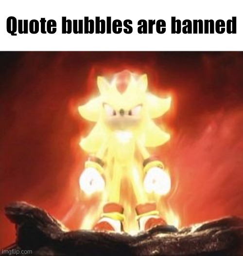 Super Shadow | Quote bubbles are banned | image tagged in super shadow | made w/ Imgflip meme maker