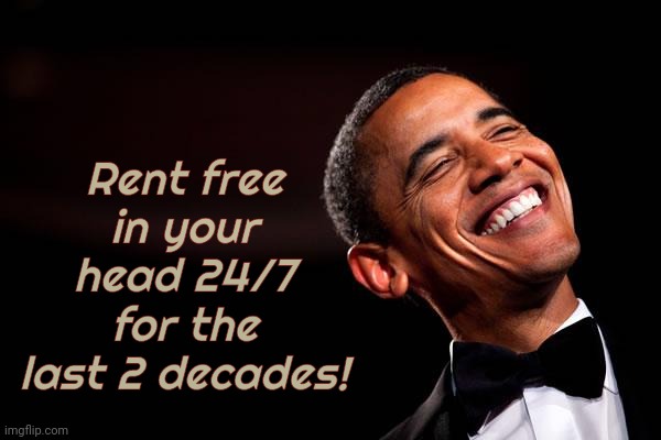Obama smiles | Rent free in your head 24/7 for the last 2 decades! | image tagged in obama smiles | made w/ Imgflip meme maker
