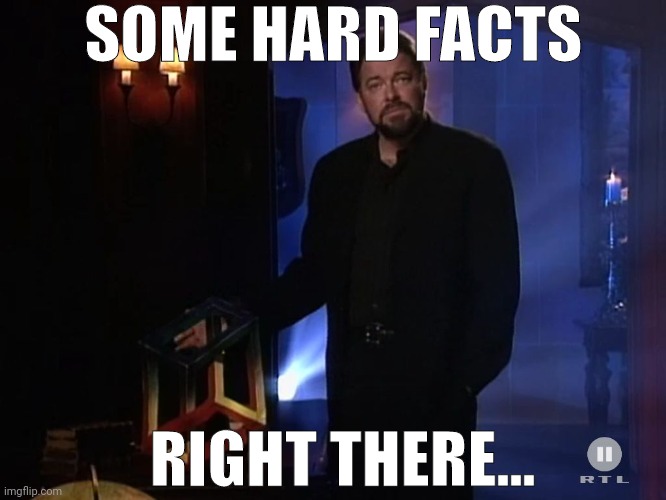 Hard facts | SOME HARD FACTS; RIGHT THERE... | image tagged in jonathan frakes - x factor | made w/ Imgflip meme maker