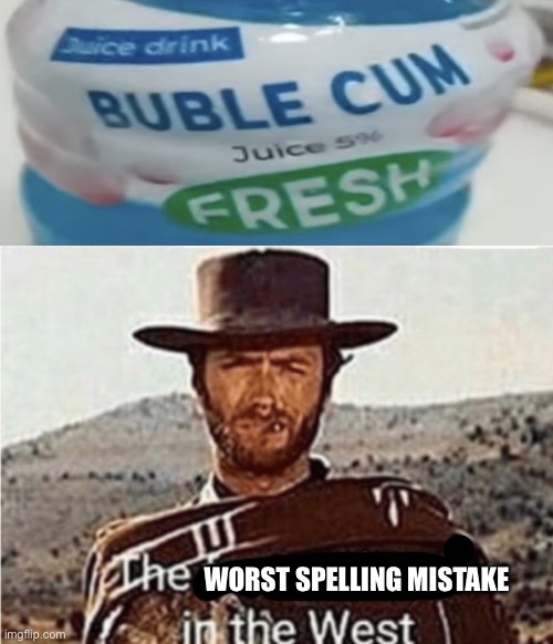 ☠️?????????????????????? | WORST SPELLING MISTAKE | image tagged in bubble gum,fastest hand in the west | made w/ Imgflip meme maker