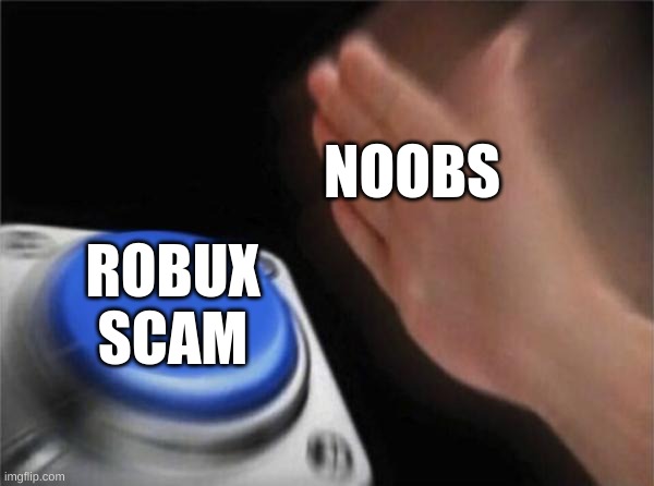 pls, if you see this, help noobs dont get scammed in roblox :D | NOOBS; ROBUX SCAM | image tagged in memes,blank nut button | made w/ Imgflip meme maker