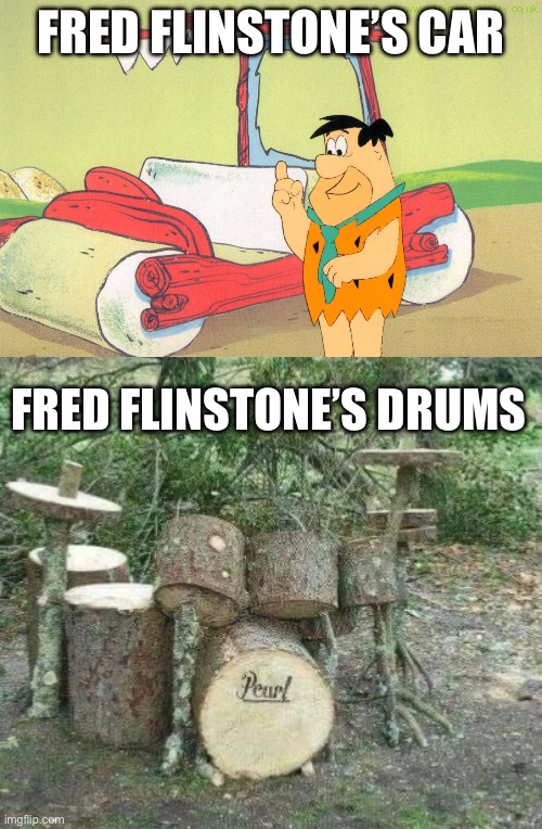 Prehistoric Drums | FRED FLINSTONE’S CAR; FRED FLINSTONE’S DRUMS | image tagged in flinstones car,drums,pearl | made w/ Imgflip meme maker