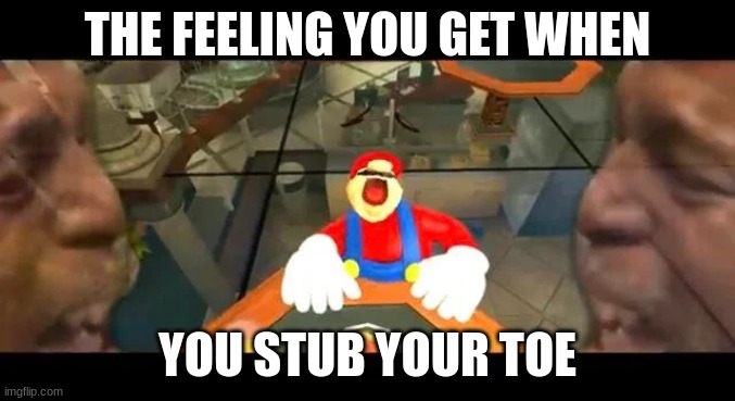 True pain | THE FEELING YOU GET WHEN; YOU STUB YOUR TOE | image tagged in crying mario | made w/ Imgflip meme maker