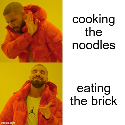 true | cooking the noodles; eating the brick | image tagged in memes,drake hotline bling | made w/ Imgflip meme maker