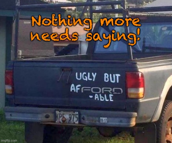 A Ford | Nothing more needs saying! | image tagged in affordable motor | made w/ Imgflip meme maker