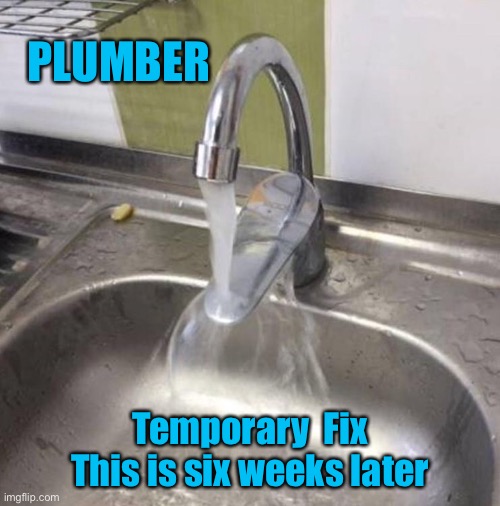 Temporary fix | PLUMBER; Temporary  Fix
This is six weeks later | image tagged in plumbers,temporary,not fix,you had one job | made w/ Imgflip meme maker