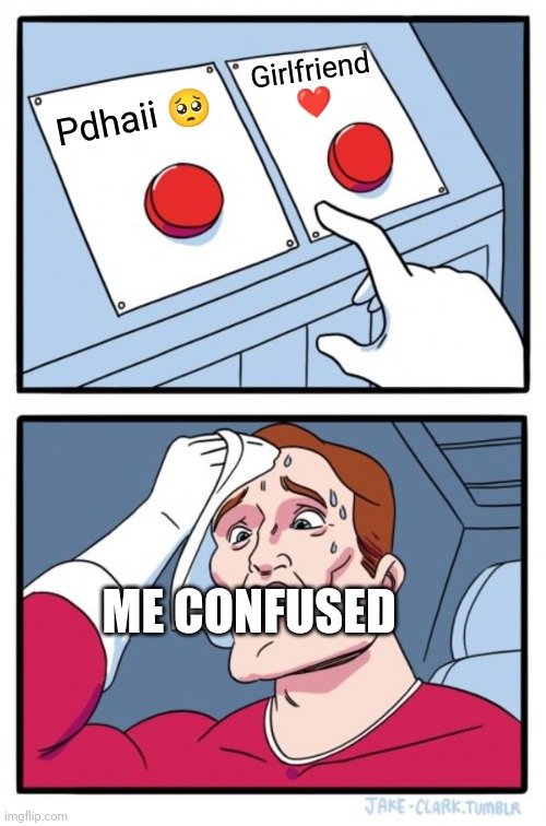 Two Buttons | Girlfriend ❤️; Pdhaii 🥺; ME CONFUSED | image tagged in memes,two buttons | made w/ Imgflip meme maker
