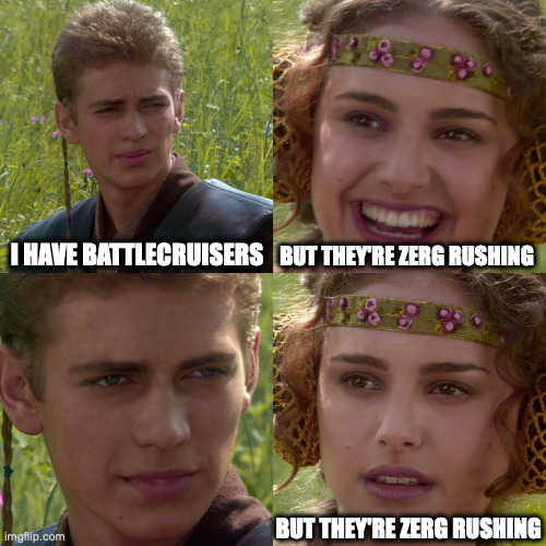 i have battlecruisers | I HAVE BATTLECRUISERS; BUT THEY'RE ZERG RUSHING; BUT THEY'RE ZERG RUSHING | image tagged in anakin padme 4 panel,noopolitical elon musk,heartless leaders,cruelty is the point | made w/ Imgflip meme maker