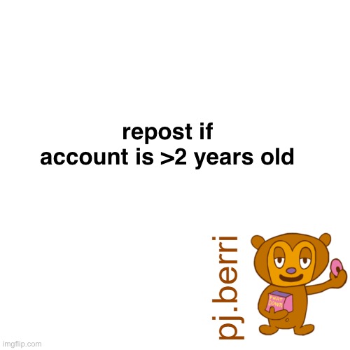 new | repost if account is >2 years old | image tagged in new | made w/ Imgflip meme maker