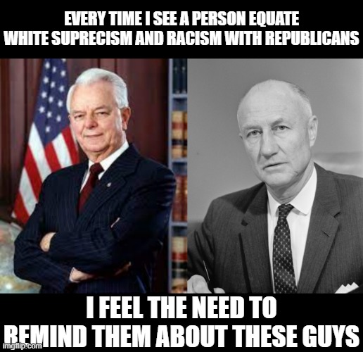 True Colors | EVERY TIME I SEE A PERSON EQUATE WHITE SUPRECISM AND RACISM WITH REPUBLICANS; I FEEL THE NEED TO REMIND THEM ABOUT THESE GUYS | image tagged in grand wizard sen robert byrd | made w/ Imgflip meme maker