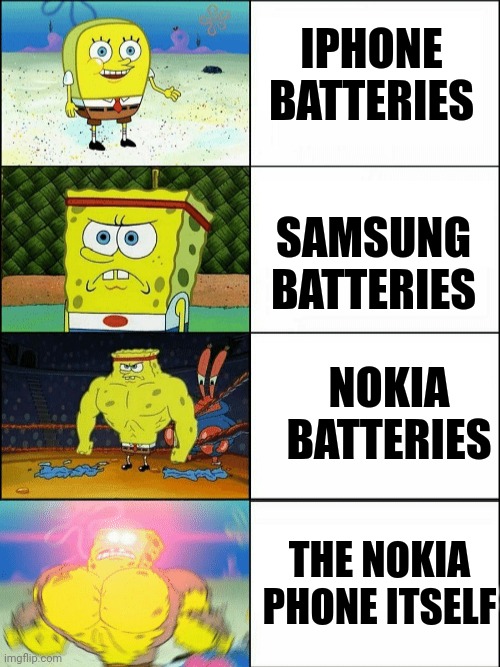 Increasingly buff spongebob | IPHONE BATTERIES; SAMSUNG BATTERIES; NOKIA BATTERIES; THE NOKIA PHONE ITSELF | image tagged in increasingly buff spongebob,memes,fun,spongebob,oh wow are you actually reading these tags | made w/ Imgflip meme maker