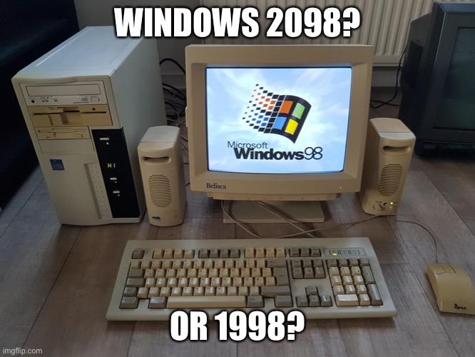 comp virus | WINDOWS 2098? OR 1998? | image tagged in very old computer | made w/ Imgflip meme maker
