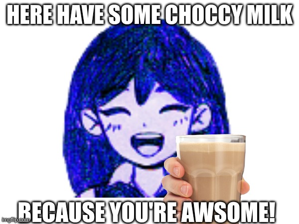 Mari has a thing for you! | HERE HAVE SOME CHOCCY MILK; BECAUSE YOU'RE AWSOME! | made w/ Imgflip meme maker