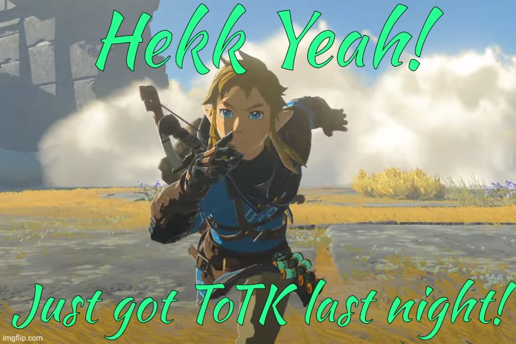 I wanna talk about it in the comments! | Hekk Yeah! Just got ToTK last night! | image tagged in tears of the kingdom running,the legend of zelda | made w/ Imgflip meme maker