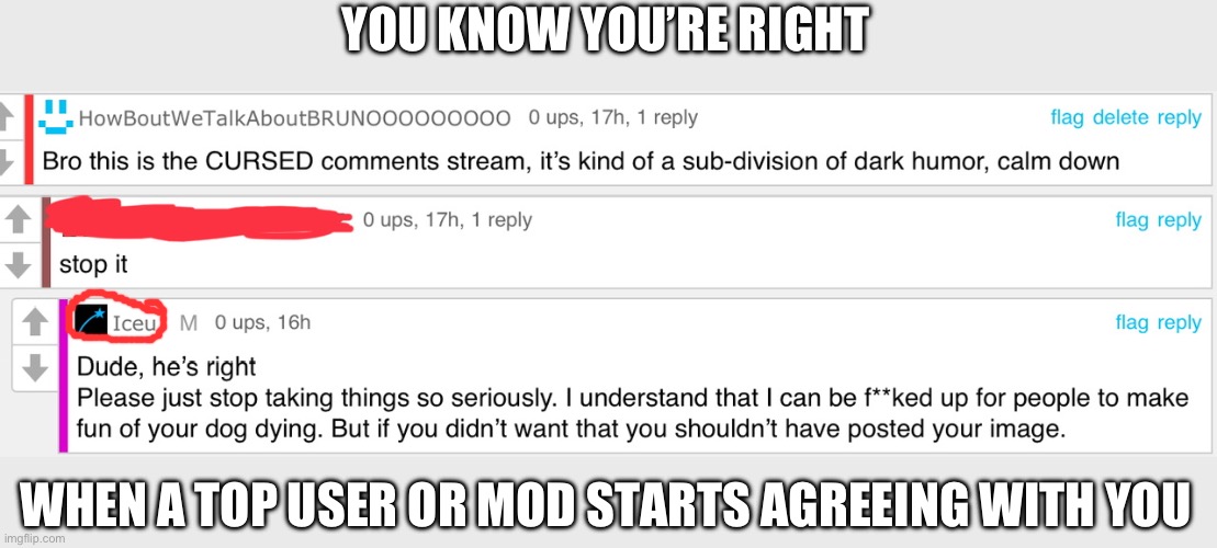 Dang | YOU KNOW YOU’RE RIGHT; WHEN A TOP USER OR MOD STARTS AGREEING WITH YOU | image tagged in sheesh | made w/ Imgflip meme maker