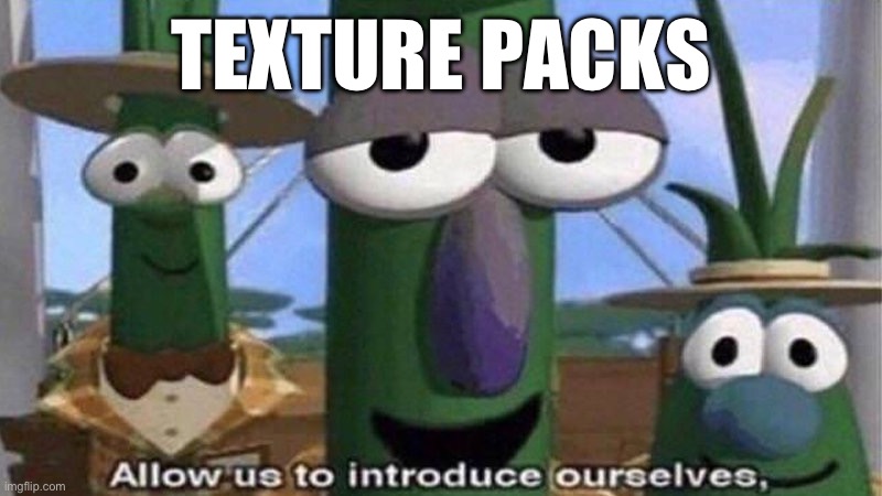 VeggieTales 'Allow us to introduce ourselfs' | TEXTURE PACKS | image tagged in veggietales 'allow us to introduce ourselfs' | made w/ Imgflip meme maker