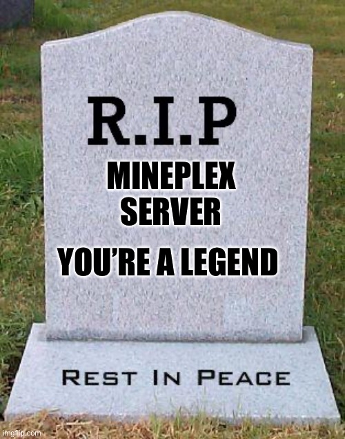 Mineplex just shutter down… I’m now completely a piece of sit at Minecraft PvP | MINEPLEX SERVER; YOU’RE A LEGEND | image tagged in rip headstone | made w/ Imgflip meme maker