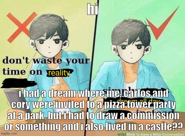 ball(s) | hi; i had a dream where me, carlos and cory were invited to a pizza tower party at a park, but i had to draw a commission or something and i also lived in a castle?? | image tagged in ball s | made w/ Imgflip meme maker