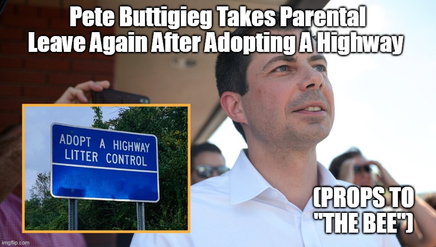 Pete Buttigieg Takes Parental Leave Again After Adopting A Highway (PROPS TO "THE BEE") | made w/ Imgflip meme maker