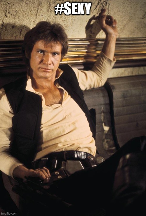 Han Solo | #SEXY | image tagged in memes,han solo | made w/ Imgflip meme maker