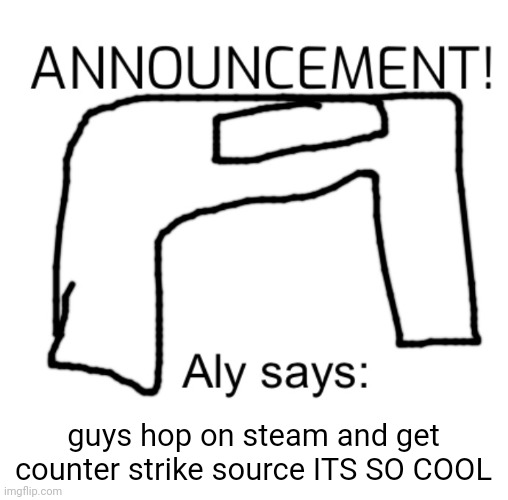 hop on steam DUDES | guys hop on steam and get counter strike source ITS SO COOL | image tagged in alyanimations' announcement board | made w/ Imgflip meme maker