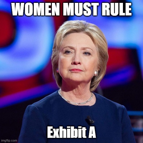 Women Must Rule | WOMEN MUST RULE; Exhibit A | image tagged in strong women,international women's day,democrats,hillary clinton | made w/ Imgflip meme maker