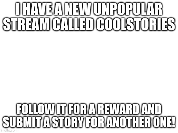 It's worth it! | I HAVE A NEW UNPOPULAR STREAM CALLED COOLSTORIES; FOLLOW IT FOR A REWARD AND SUBMIT A STORY FOR ANOTHER ONE! | image tagged in advertisement,why are you reading the tags | made w/ Imgflip meme maker