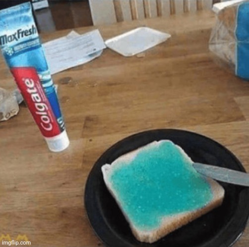 #1,321 | image tagged in toothpaste,toast,disgusting,memes,cursed image,cursed | made w/ Imgflip meme maker