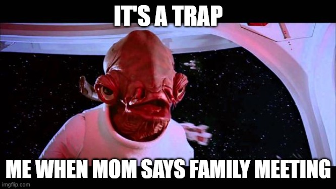 It's a trap  | IT'S A TRAP; ME WHEN MOM SAYS FAMILY MEETING | image tagged in it's a trap | made w/ Imgflip meme maker