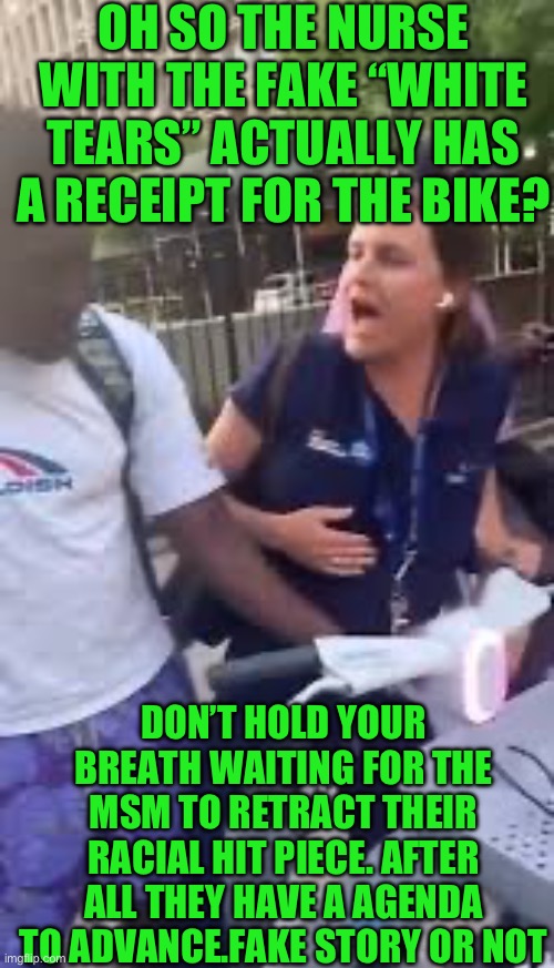 Don’t let the truth hit you on the ass | OH SO THE NURSE WITH THE FAKE “WHITE TEARS” ACTUALLY HAS A RECEIPT FOR THE BIKE? DON’T HOLD YOUR BREATH WAITING FOR THE MSM TO RETRACT THEIR RACIAL HIT PIECE. AFTER ALL THEY HAVE A AGENDA TO ADVANCE.FAKE STORY OR NOT | image tagged in democrat hit piece | made w/ Imgflip meme maker