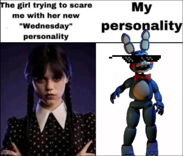 The girl trying to scare me with her new Wednesday personality | image tagged in the girl trying to scare me with her new wednesday personality | made w/ Imgflip meme maker