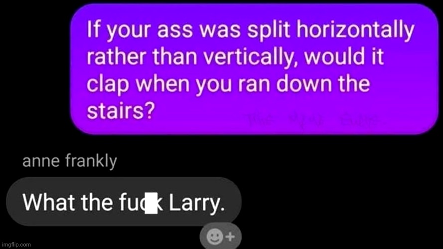 #1,324 | image tagged in ass,texts,funny texts,clap,stairs,funny | made w/ Imgflip meme maker