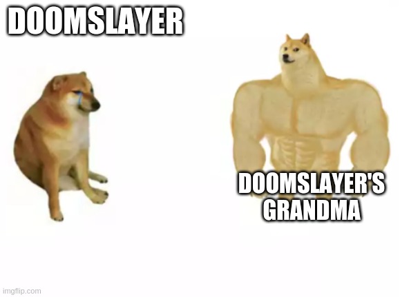buff doge vs cheems reversed | DOOMSLAYER; DOOMSLAYER'S GRANDMA | image tagged in buff doge vs cheems reversed | made w/ Imgflip meme maker