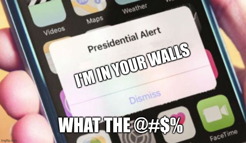 Presidential Alert | I'M IN YOUR WALLS; WHAT THE @#$% | image tagged in memes,presidential alert | made w/ Imgflip meme maker