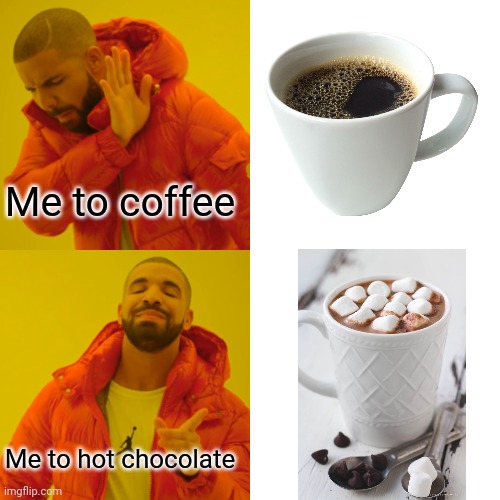 Coffee is just too bitter for me (even if I add a ton of cream and sugar) | Me to coffee; Me to hot chocolate | image tagged in memes,drake hotline bling,coffee,hot chocolate | made w/ Imgflip meme maker