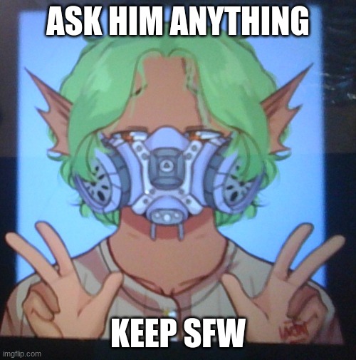 i saw someone do this and i was like screw it! why shouldn't i? | ASK HIM ANYTHING; KEEP SFW | made w/ Imgflip meme maker