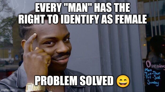Roll Safe Think About It Meme | EVERY "MAN" HAS THE RIGHT TO IDENTIFY AS FEMALE PROBLEM SOLVED ? | image tagged in memes,roll safe think about it | made w/ Imgflip meme maker