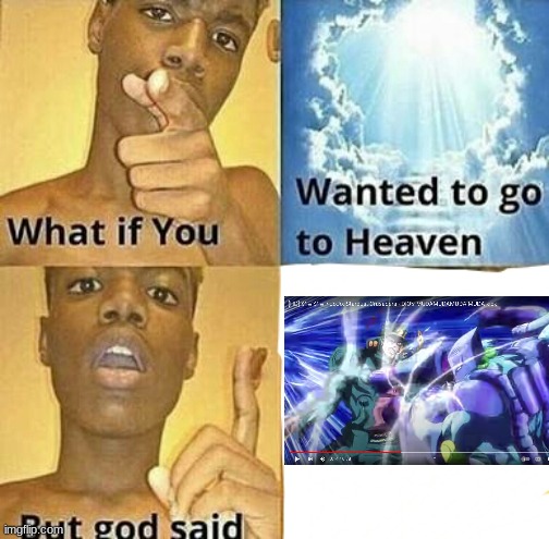 jojo meme (image taken from youtube) | image tagged in what if you wanted to go to heaven | made w/ Imgflip meme maker