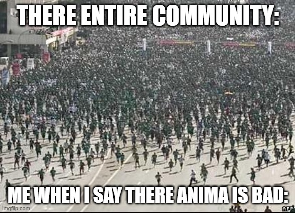 facts | THERE ENTIRE COMMUNITY:; ME WHEN I SAY THERE ANIMA IS BAD: | image tagged in crowd rush,funny memes | made w/ Imgflip meme maker