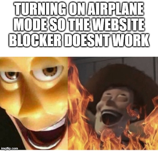 hello from math class | TURNING ON AIRPLANE MODE SO THE WEBSITE BLOCKER DOESNT WORK | image tagged in fire woody | made w/ Imgflip meme maker