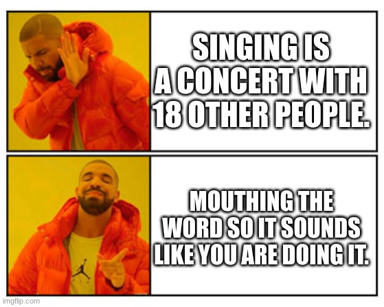 No - Yes | SINGING IS A CONCERT WITH 18 OTHER PEOPLE. MOUTHING THE WORD SO IT SOUNDS LIKE YOU ARE DOING IT. | image tagged in no - yes | made w/ Imgflip meme maker