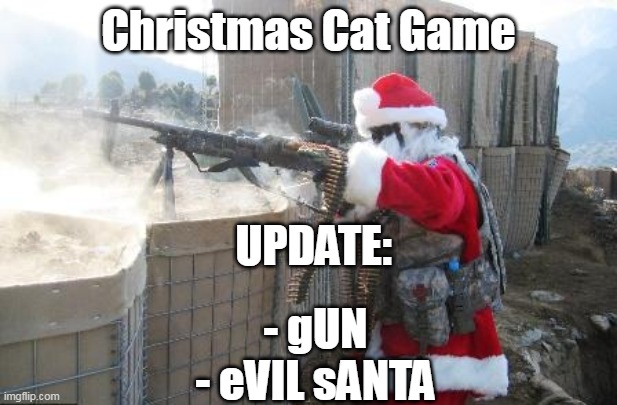 WAIT THERES MY NAME ON THE MEME- | Christmas Cat Game; UPDATE:; - gUN
- eVIL sANTA | image tagged in memes,hohoho | made w/ Imgflip meme maker