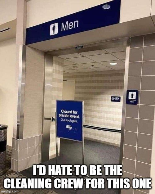 party time | I'D HATE TO BE THE CLEANING CREW FOR THIS ONE | image tagged in public restrooms | made w/ Imgflip meme maker