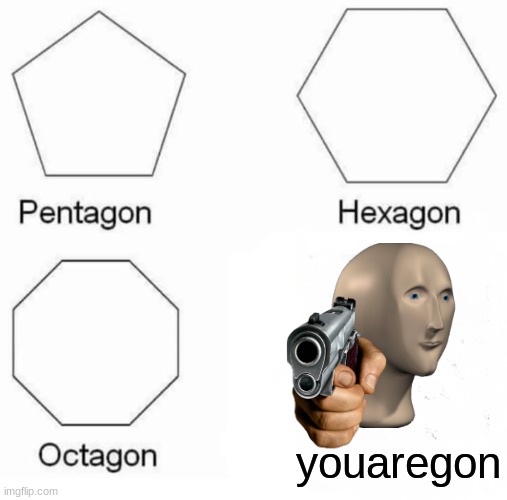 youaregon | youaregon | image tagged in memes,pentagon hexagon octagon | made w/ Imgflip meme maker
