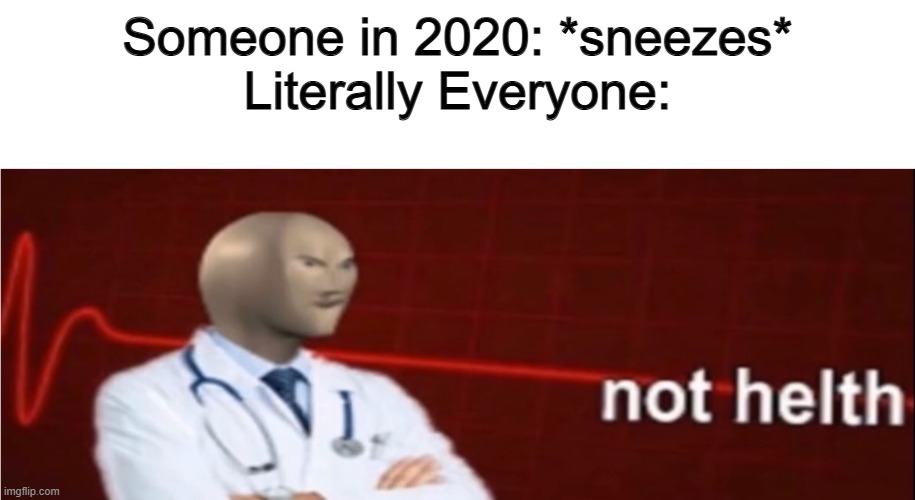 Not Helth | Someone in 2020: *sneezes*
Literally Everyone: | image tagged in meme man not helth | made w/ Imgflip meme maker