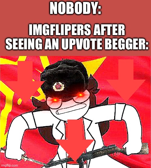Bc I like Jaiden Animations =) | NOBODY:; IMGFLIPERS AFTER SEEING AN UPVOTE BEGGER: | image tagged in communist jaiden,jaiden animations | made w/ Imgflip meme maker