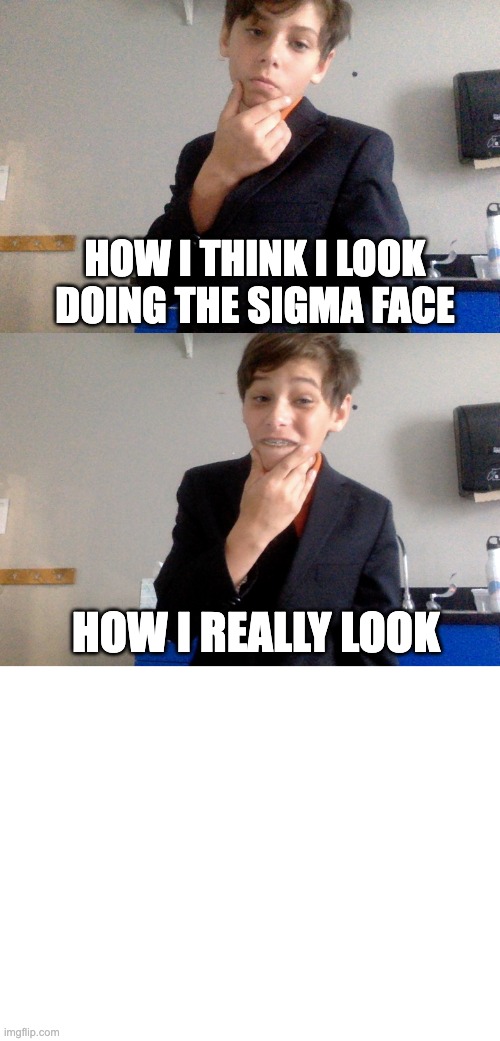 HOW I THINK I LOOK DOING THE SIGMA FACE; HOW I REALLY LOOK | made w/ Imgflip meme maker