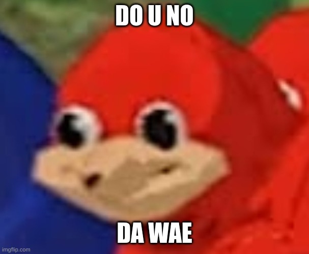 do you know da wey  | DO U NO DA WAE | image tagged in do you know da wey | made w/ Imgflip meme maker